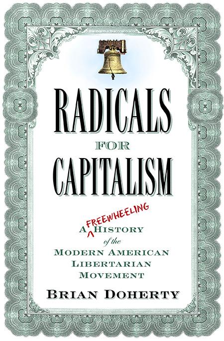 Radicals for Capitalism by Brian Doherty Radicals for Capitalism by Brian Doherty